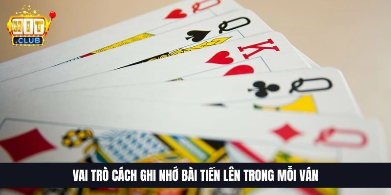 Vai tr&ograve; c&aacute;ch ghi nhớ b&agrave;i Tiến L&ecirc;n trong mỗi v&aacute;n
